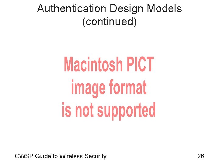 Authentication Design Models (continued) CWSP Guide to Wireless Security 26 