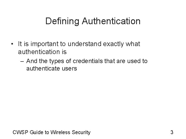 Defining Authentication • It is important to understand exactly what authentication is – And