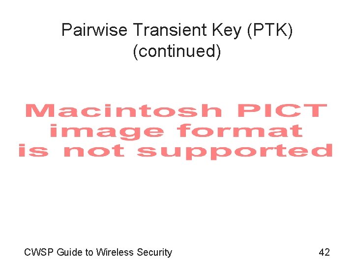 Pairwise Transient Key (PTK) (continued) CWSP Guide to Wireless Security 42 