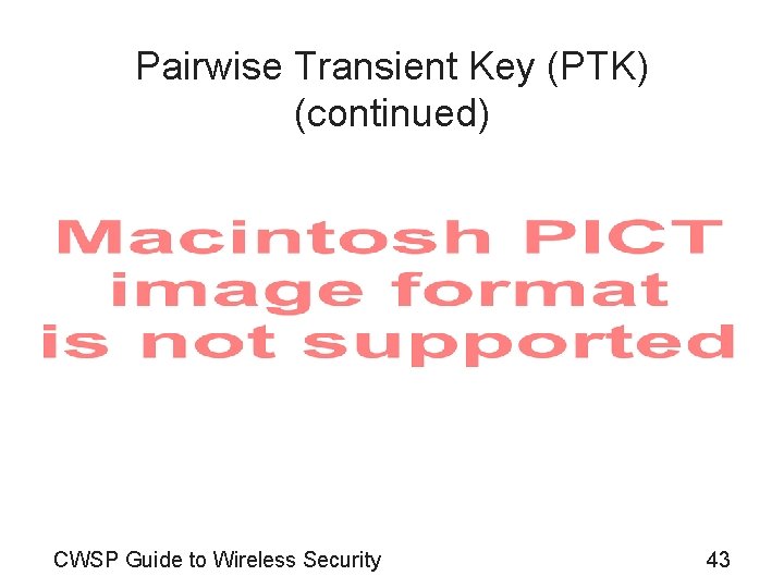 Pairwise Transient Key (PTK) (continued) CWSP Guide to Wireless Security 43 