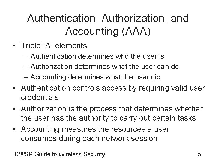 Authentication, Authorization, and Accounting (AAA) • Triple “A” elements – Authentication determines who the