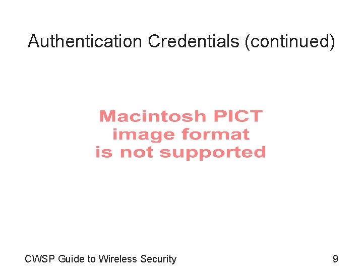 Authentication Credentials (continued) CWSP Guide to Wireless Security 9 