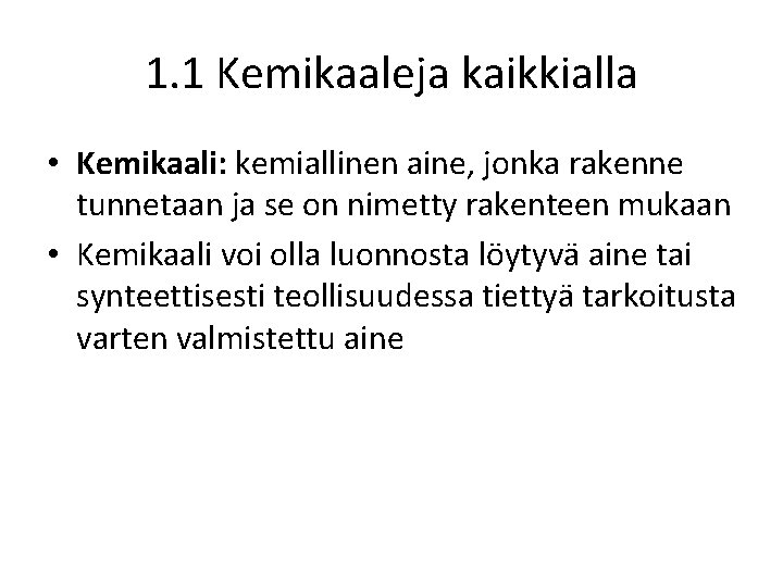 1. 1 Kemikaaleja kaikkialla • Kemikaali: kemiallinen aine, jonka rakenne tunnetaan ja se on