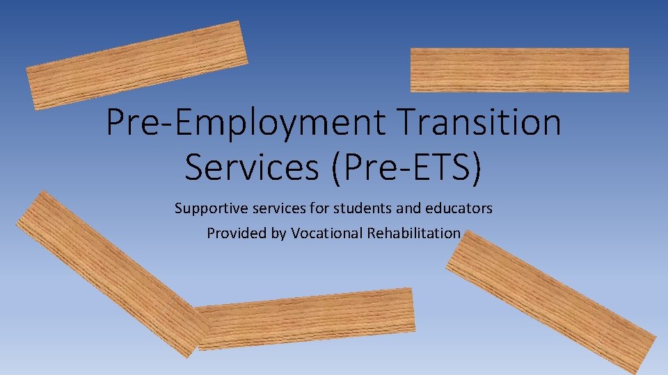 Pre-Employment Transition Services (Pre-ETS) Supportive services for students and educators Provided by Vocational Rehabilitation
