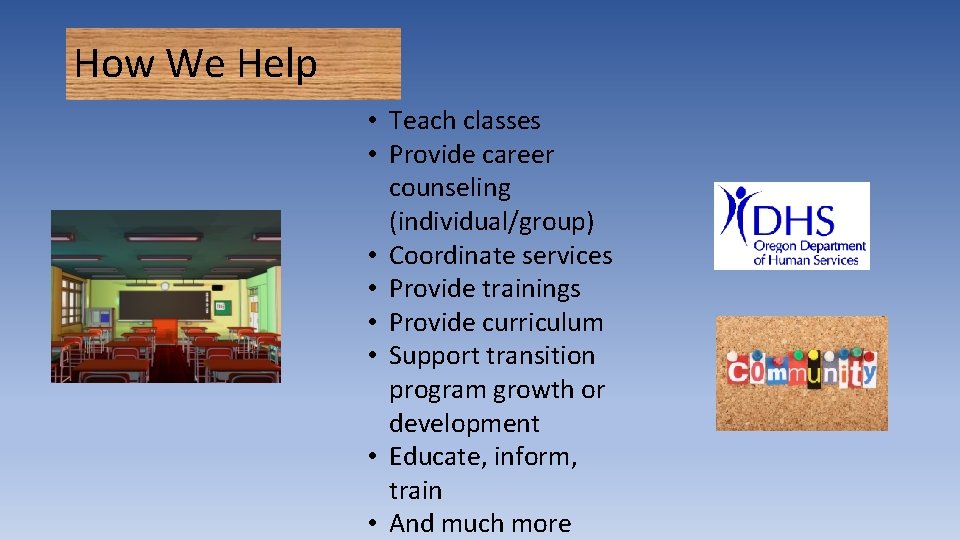 How We Help • Teach classes • Provide career counseling (individual/group) • Coordinate services