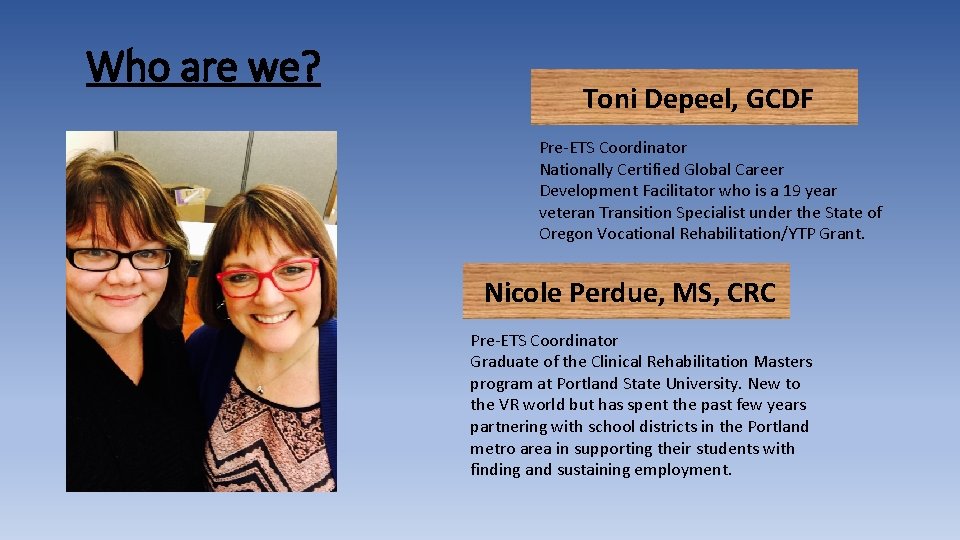 Who are we? Toni Depeel, GCDF Pre-ETS Coordinator Nationally Certified Global Career Development Facilitator