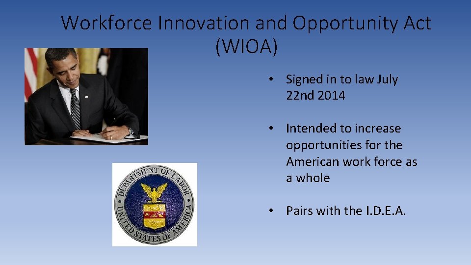 Workforce Innovation and Opportunity Act (WIOA) • Signed in to law July 22 nd