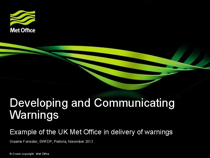 Developing and Communicating Warnings Example of the UK Met Office in delivery of warnings Developing and Communicating Warnings Example of the UK Met Office in delivery of warnings