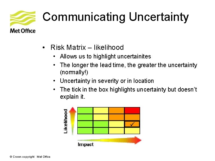 Communicating Uncertainty • Risk Matrix – likelihood • Allows us to highlight uncertainites • Communicating Uncertainty • Risk Matrix – likelihood • Allows us to highlight uncertainites •