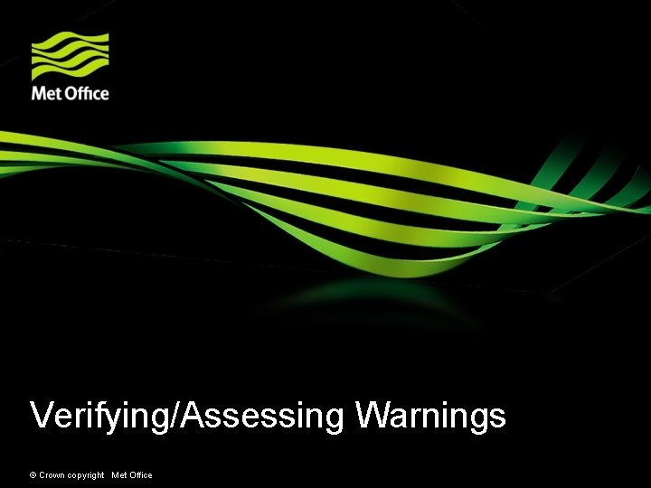 Verifying/Assessing Warnings © Crown copyright Met Office Verifying/Assessing Warnings © Crown copyright Met Office