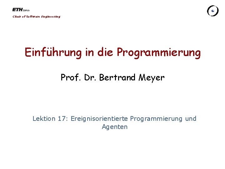 Chair of Software Engineering Einführung in die Programmierung Prof. Dr. Bertrand Meyer Lektion 17: