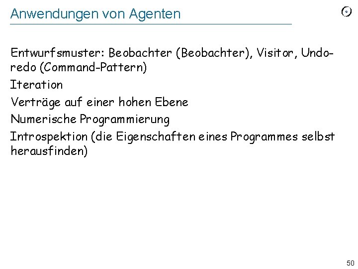 Anwendungen von Agenten Entwurfsmuster: Beobachter (Beobachter), Visitor, Undoredo (Command-Pattern) Iteration Verträge auf einer hohen