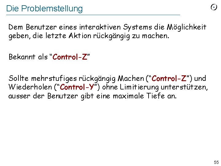 Die Problemstellung Dem Benutzer eines interaktiven Systems die Möglichkeit geben, die letzte Aktion rückgängig