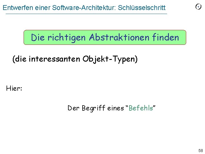 Entwerfen einer Software-Architektur: Schlüsselschritt Die richtigen Abstraktionen finden (die interessanten Objekt-Typen) Hier: Der Begriff