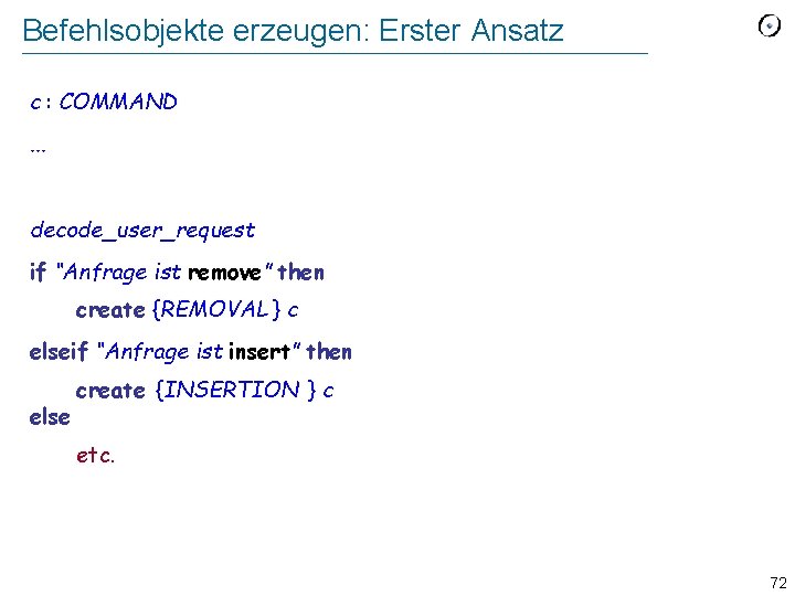 Befehlsobjekte erzeugen: Erster Ansatz c : COMMAND. . . decode_user_request if “Anfrage ist remove”