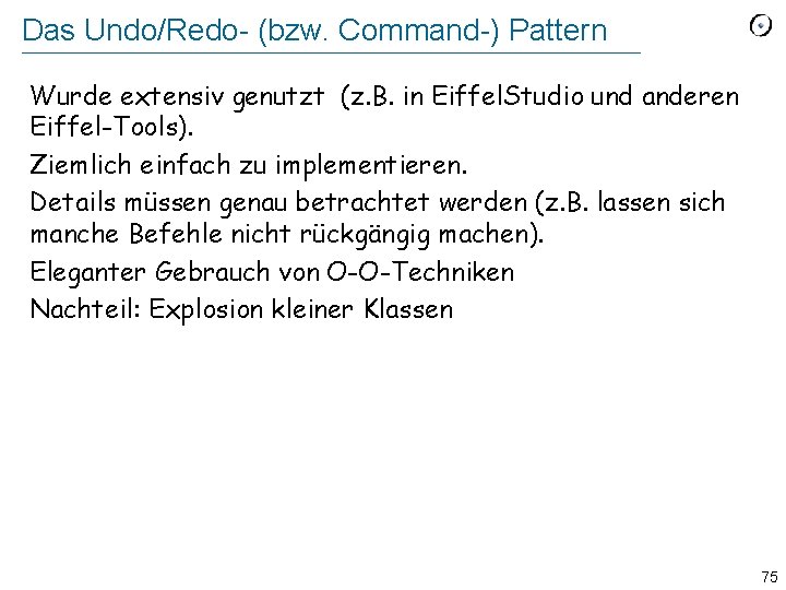 Das Undo/Redo- (bzw. Command-) Pattern Wurde extensiv genutzt (z. B. in Eiffel. Studio und