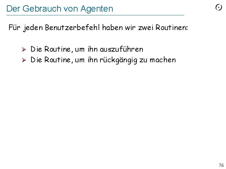 Der Gebrauch von Agenten Für jeden Benutzerbefehl haben wir zwei Routinen: Die Routine, um