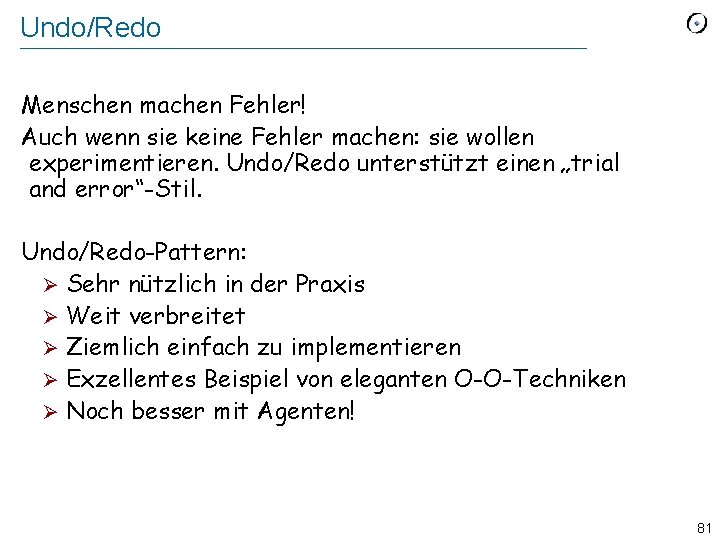 Undo/Redo Menschen machen Fehler! Auch wenn sie keine Fehler machen: sie wollen experimentieren. Undo/Redo