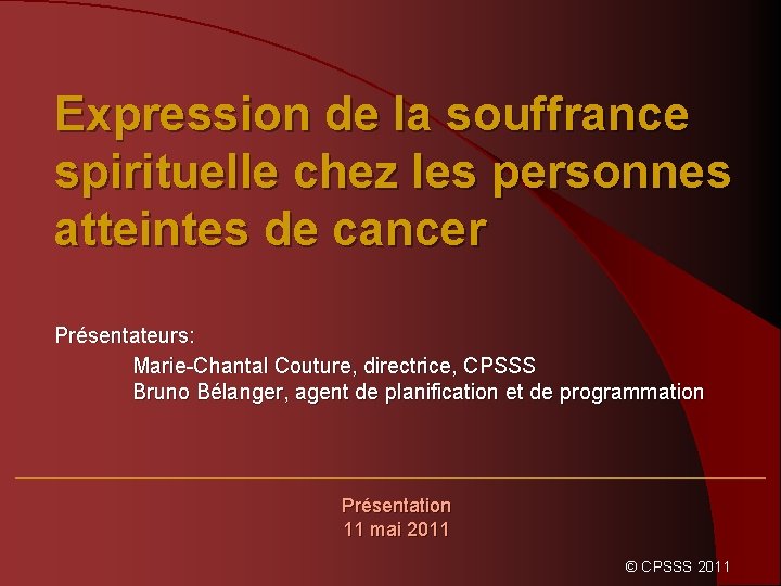 Expression de la souffrance spirituelle chez les personnes atteintes de cancer Présentateurs: Marie-Chantal Couture,