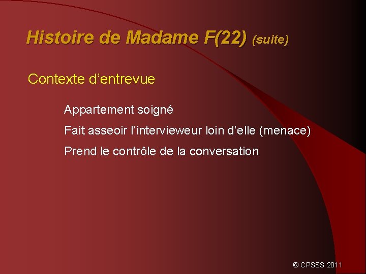 Histoire de Madame F(22) (suite) Contexte d’entrevue Appartement soigné Fait asseoir l’intervieweur loin d’elle