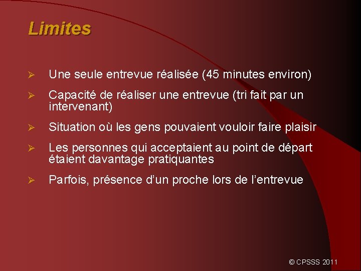 Limites Ø Une seule entrevue réalisée (45 minutes environ) Ø Capacité de réaliser une