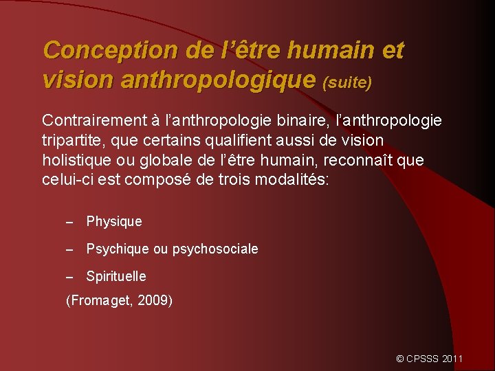 Conception de l’être humain et vision anthropologique (suite) Contrairement à l’anthropologie binaire, l’anthropologie tripartite,