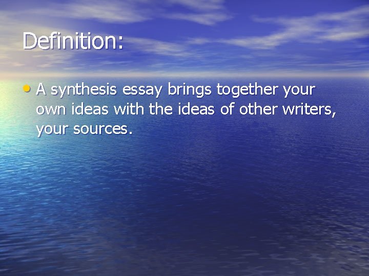 Definition: • A synthesis essay brings together your own ideas with the ideas of