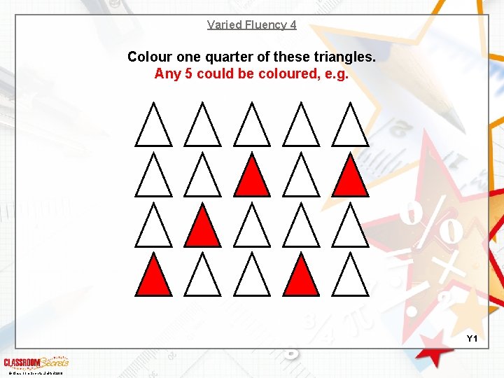 Varied Fluency 4 Colour one quarter of these triangles. Any 5 could be coloured,