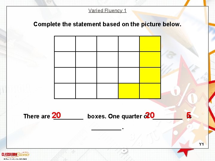 Varied Fluency 1 Complete the statement based on the picture below. 20______ 5 is