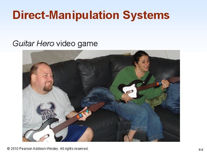 Direct-Manipulation Systems Guitar Hero video game 1 -8 © 2010 Pearson Addison-Wesley. All rights