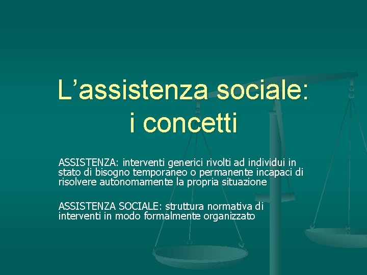 L’assistenza sociale: i concetti ASSISTENZA: interventi generici rivolti ad individui in stato di bisogno