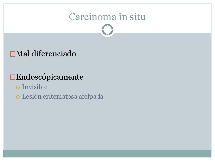 Carcinoma in situ �Mal diferenciado �Endoscópicamente Invisible Lesión eritematosa afelpada 