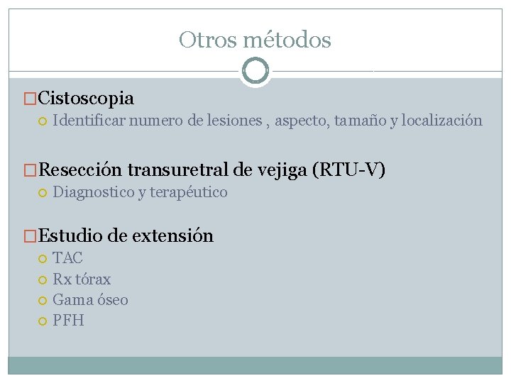 Otros métodos �Cistoscopia Identificar numero de lesiones , aspecto, tamaño y localización �Resección transuretral