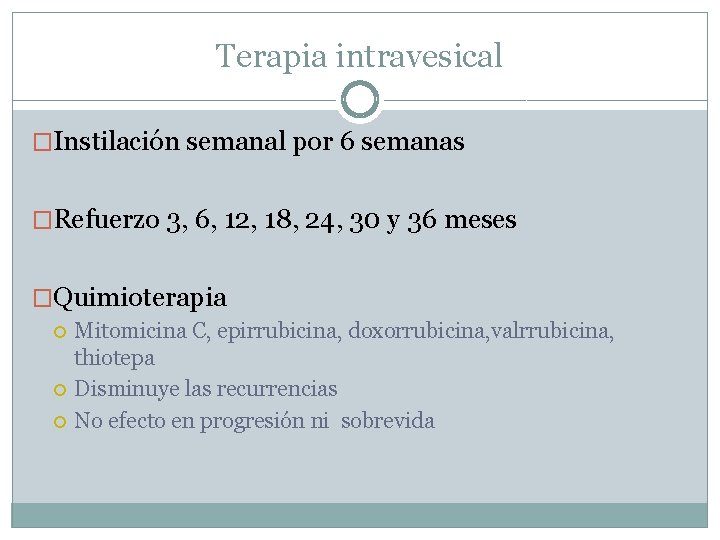 Terapia intravesical �Instilación semanal por 6 semanas �Refuerzo 3, 6, 12, 18, 24, 30