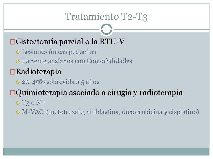 Tratamiento T 2 -T 3 �Cistectomía parcial o la RTU-V Lesiones únicas pequeñas Paciente