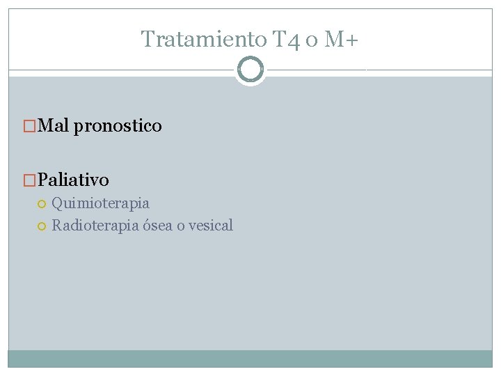 Tratamiento T 4 o M+ �Mal pronostico �Paliativo Quimioterapia Radioterapia ósea o vesical 