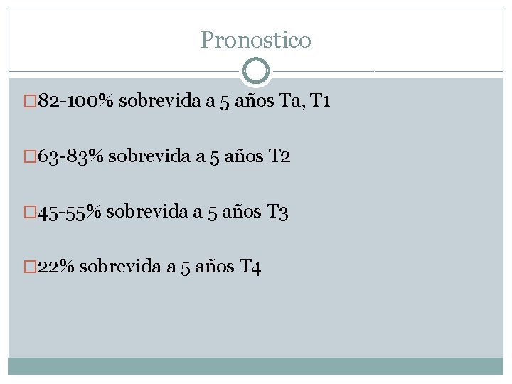 Pronostico � 82 -100% sobrevida a 5 años Ta, T 1 � 63 -83%