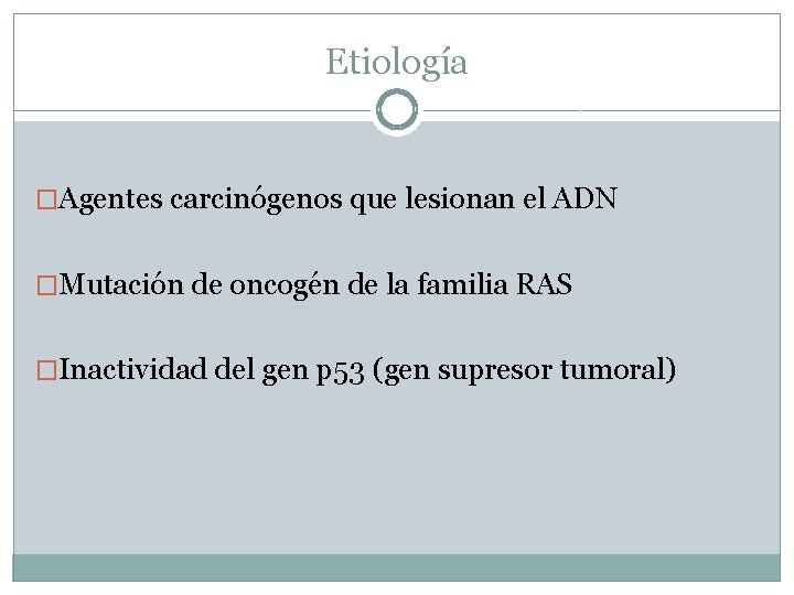 Etiología �Agentes carcinógenos que lesionan el ADN �Mutación de oncogén de la familia RAS