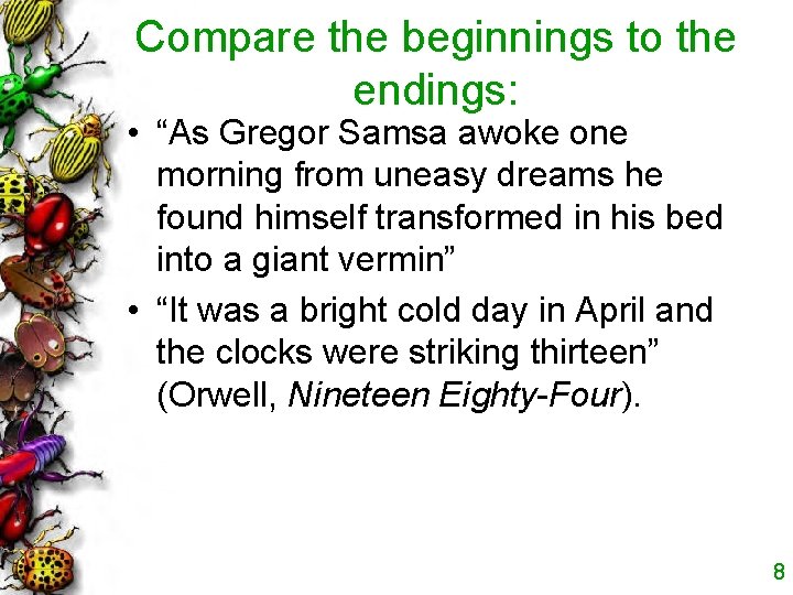Compare the beginnings to the endings: • “As Gregor Samsa awoke one morning from