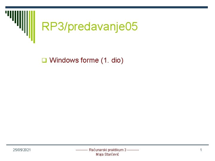 RP 3/predavanje 05 q Windows forme (1. dio) 25/05/2021 ----- Računarski praktikum 3 -----Maja