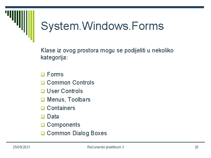 System. Windows. Forms Klase iz ovog prostora mogu se podijeliti u nekoliko kategorija: q