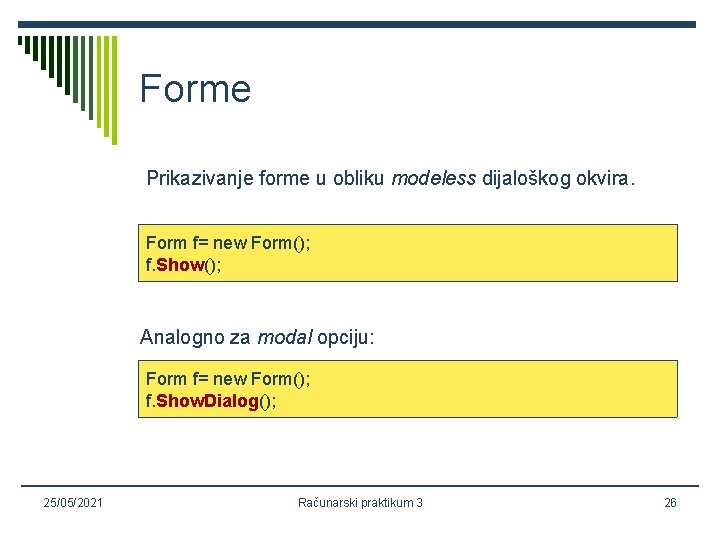 Forme Prikazivanje forme u obliku modeless dijaloškog okvira. Form f= new Form(); f. Show();