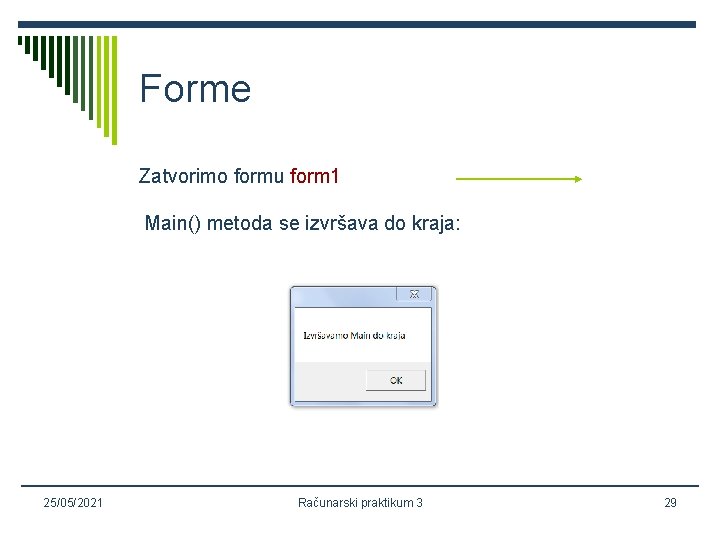 Forme Zatvorimo formu form 1 Main() metoda se izvršava do kraja: 25/05/2021 Računarski praktikum