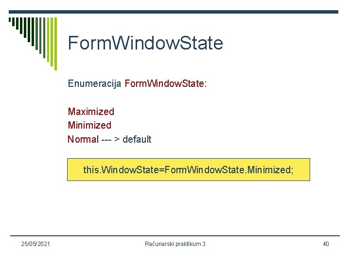 Form. Window. State Enumeracija Form. Window. State: Maximized Minimized Normal --- > default this.