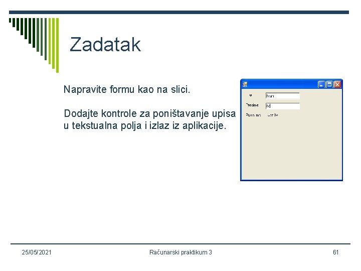 Zadatak Napravite formu kao na slici. Dodajte kontrole za poništavanje upisa u tekstualna polja