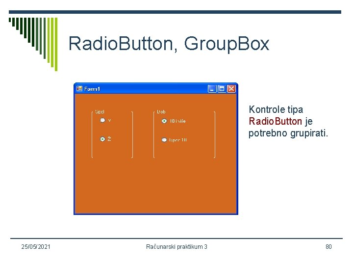 Radio. Button, Group. Box Kontrole tipa Radio. Button je potrebno grupirati. 25/05/2021 Računarski praktikum