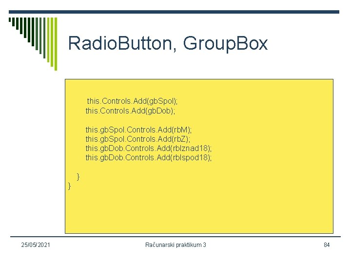 Radio. Button, Group. Box this. Controls. Add(gb. Spol); this. Controls. Add(gb. Dob); this. gb.