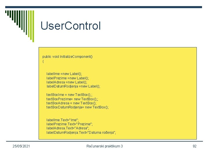 User. Control public void Initialize. Component() { label. Ime =new Label(); label. Prezime =new
