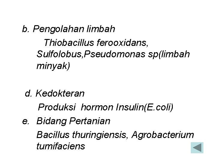 b. Pengolahan limbah Thiobacillus ferooxidans, Sulfolobus, Pseudomonas sp(limbah minyak) d. Kedokteran Produksi hormon Insulin(E.