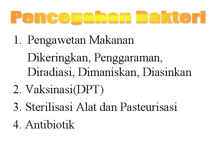 1. Pengawetan Makanan Dikeringkan, Penggaraman, Diradiasi, Dimaniskan, Diasinkan 2. Vaksinasi(DPT) 3. Sterilisasi Alat dan